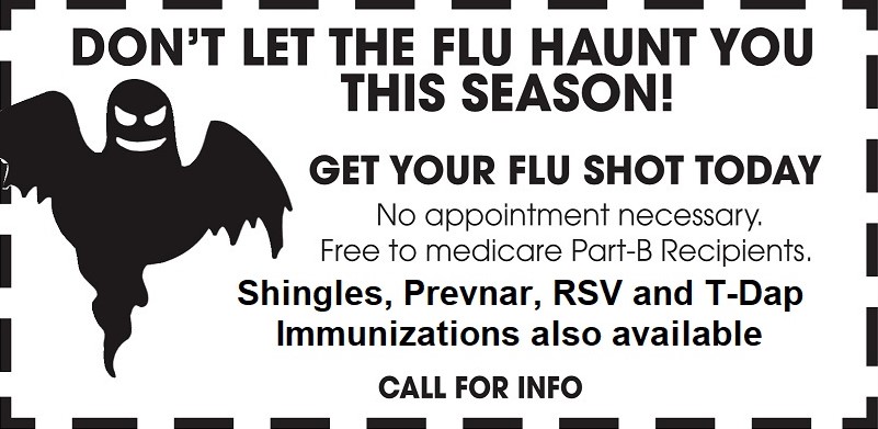 Don't let the Flu haunt you...get your flu shot today to protect you through the season no appointment necessary! 